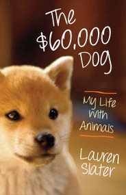 The $60,000 Dog (My Life with Animals) by Lauren Slater, 9780807001875