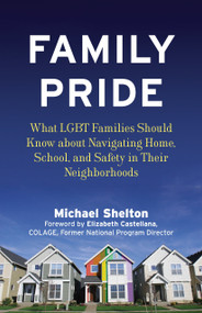Family Pride (What LGBT Families Should Know about Navigating Home, School, and Safety in Their Neighborhoods) by Michael Shelton, Elizabeth Castellana, Colage, 9780807001974