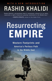 Resurrecting Empire (Western Footprints and America's Perilous Path in the Middle East) by Rashid Khalidi, 9780807002353