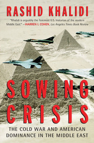 Sowing Crisis (The Cold War and American Dominance in the Middle East) by Rashid Khalidi, 9780807003114
