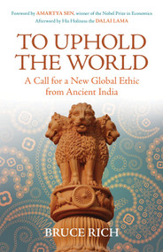 To Uphold the World (A Call for a New Global Ethic from Ancient India) by Bruce Rich, 9780807006139