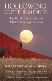 Hollowing Out the Middle (The Rural Brain Drain and What It Means for America) by Patrick J. Carr, Maria J. Kefalas, 9780807006146