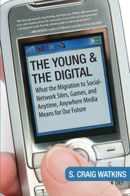 The Young and the Digital (What the Migration to Social Network Sites, Games, and Anytime, Anywhere Media Means for Our Future) by S. Craig Watkins, 9780807006160