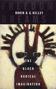 Freedom Dreams (The Black Radical Imagination) by Robin D.G. Kelley, 9780807009772