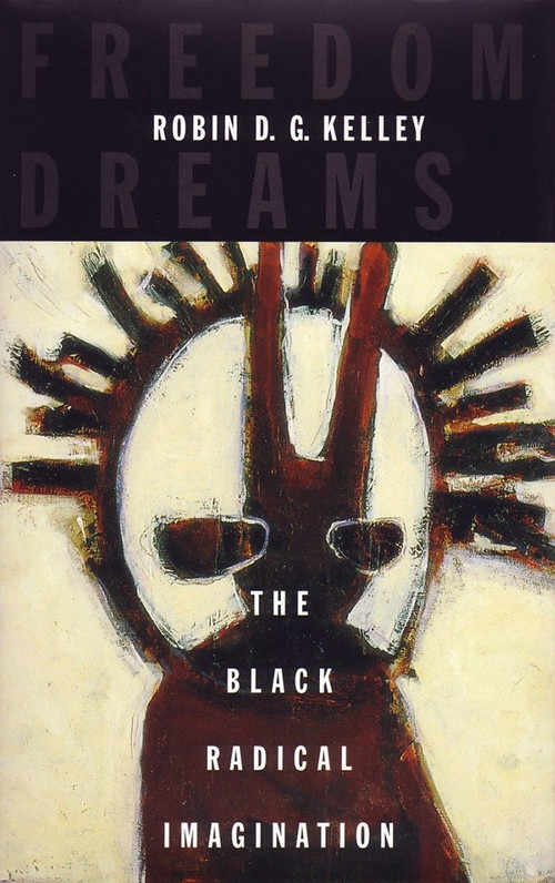 Freedom Dreams (The Black Radical Imagination) by Robin D.G. Kelley, 9780807009772