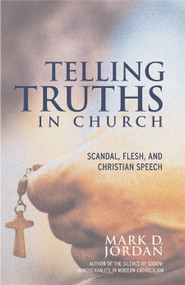 Telling Truths in Church (Scandal, Flesh, and Christian Speech) by Mark D. Jordan, 9780807010556