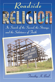 Roadside Religion (In Search of the Sacred, the Strange, and the Substance of Faith) by Timothy Beal, 9780807010631