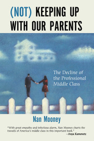 (Not) Keeping Up with Our Parents (The Decline of the Professional Middle Class) by Nan Mooney, 9780807011393
