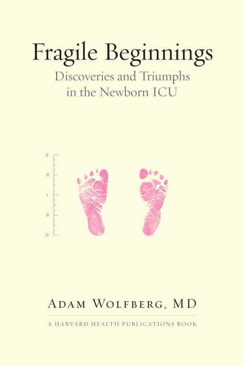 Fragile Beginnings (Discoveries and Triumphs in the Newborn ICU) by Adam Wolfberg, MD, 9780807011607