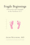 Fragile Beginnings (Discoveries and Triumphs in the Newborn ICU) by Adam Wolfberg, MD, 9780807011607