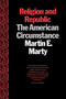Religion and Republic (The American Circumstance) by Martin E. Marty, 9780807012079
