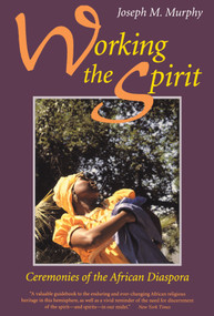 Working the Spirit (Ceremonies of the African Diaspora) by Joseph M. Murphy, 9780807012215