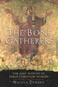 The Bone Gatherers (The Lost Worlds of Early Christian Women) by Nicola Denzey, 9780807013090
