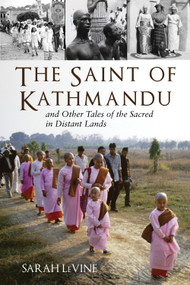 The Saint of Kathmandu (and Other Tales of the Sacred in Distant Lands) by Sarah Levine, 9780807013137