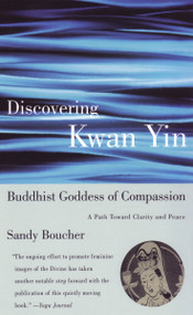 Discovering Kwan Yin, Buddhist Goddess of Compassion (A Path Toward Clarity and Peace) by Sandy Boucher, 9780807013410