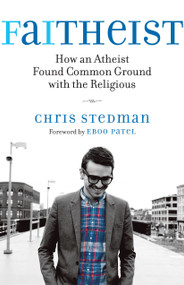 Faitheist (How an Atheist Found Common Ground with the Religious) by Chris Stedman, 9780807014394