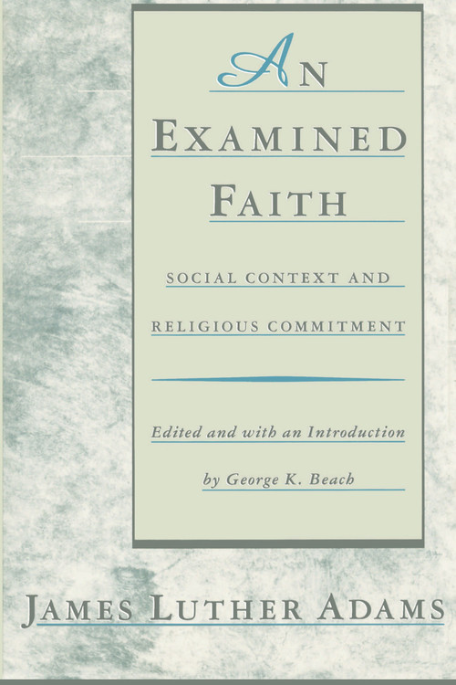 An Examined Faith (Social Context and Religious Commitment) by Jonathan Adams, James Luther Adams, 9780807016114