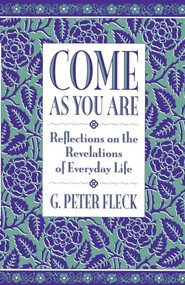 Come As You Are (Reflections on the Revelations of Everyday Life) by G. Peter Fleck, 9780807016138