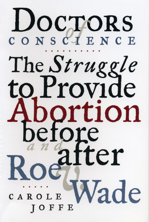 Doctors of Conscience (The Struggle to Provide Abortion Before and After Roe V. Wade) by Carole E. Joffe, 9780807021019