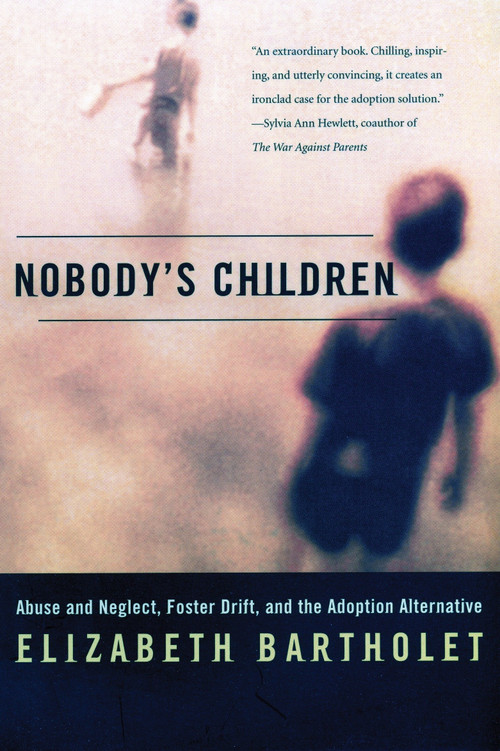 Nobody's Children (Abuse and Neglect, Foster Drift, and the Adoption Alternative) by Elizabeth Bartholet, 9780807023198