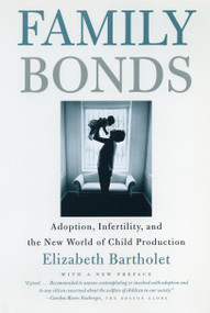 Family Bonds (Adoption, Infertility, and the New World of Child Production) by Elizabeth Bartholet, 9780807028032