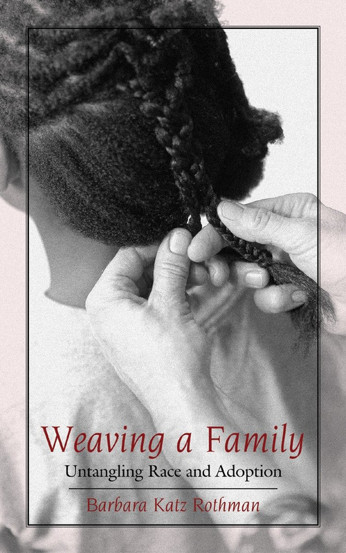 Weaving a Family (Untangling Race and Adoption) by Barbara Katz Rothman, William Loren Katz, 9780807028308