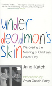 Under Deadman's Skin (Discovering the Meaning of Children's Violent Play) by Jane Katch, 9780807031292