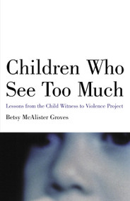 Children Who See Too Much (Lessons from the Child Witness to Violence Project) by Betsy Mcalister Groves, 9780807031391