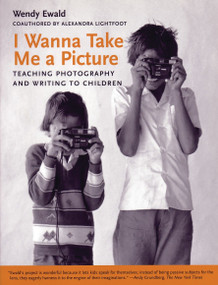 I Wanna Take Me a Picture (Teaching Photography and Writing to Children) by Wendy Ewald, Alexandra Lightfoot, 9780807031414