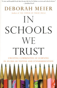 In Schools We Trust (Creating Communities of Learning in an era of Testing and Standardization) by Deborah Meier, 9780807031513