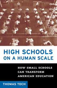 High Schools on a Human Scale (How Small Schools Can Transform American Education) by Tom Toch, 9780807032459