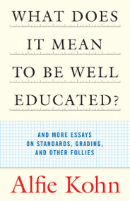 What Does It Mean to Be Well Educated? (And More Essays on Standards, Grading, and Other Follies) by Alfie Kohn, 9780807032671