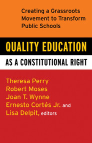 Quality Education as a Constitutional Right (Creating a Grassroots Movement to Transform Public Schools) by Theresa Perry, Robert P. Moses, Ernesto Cortes, Jr., Lisa Delpit, Joan T. Wynne, 9780807032824