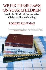 Write These Laws on Your Children (Inside the World of Conservative Christian Homeschooling) by Robert Kunzman, 9780807032923