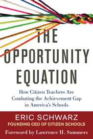 The Opportunity Equation (How Citizen Teachers Are Combating the Achievement Gap in America's Schools) by Eric Schwarz, Lawrence H. Summers, 9780807033722