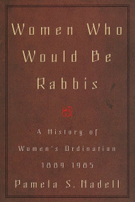 Women Who Would Be Rabbis (A History of Women's Ordination 1889-1985) by Pamela Susan Nadell, 9780807036495