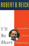 I'll Be Short (Essentials for a Decent Working Society) by Robert Reich, 9780807043417