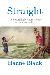 Straight (The Surprisingly Short History of Heterosexuality) by Hanne Blank, 9780807044599