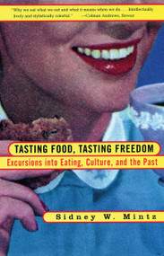 Tasting Food, Tasting Freedom (Excursions into Eating, Power, and the Past) by Sidney Wilfred Mintz, 9780807046296