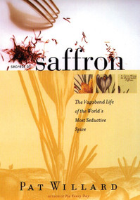 Secrets of Saffron (The Vagabond Life of the World's Most Seductive Spice) by Pat Willard, 9780807050095