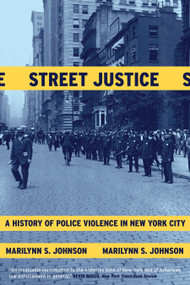 Street Justice (A History of Police Violence in New York City) by Marilynn S. Johnson, 9780807050231