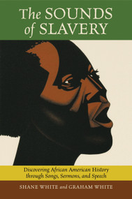 The Sounds of Slavery (Discovering African American History through Songs, Sermons, and Speech) by Shane White, Graham White, 9780807050279