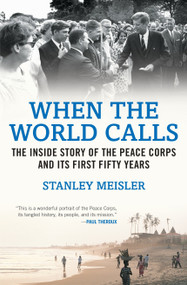 When the World Calls (The Inside Story of the Peace COrps and Its First Fifty Years) by Stanley Meisler, 9780807050514