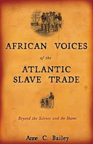 African Voices of the Atlantic Slave Trade (Beyond the Silence and the Shame) by Anne Bailey, 9780807055137
