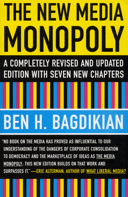 The New Media Monopoly (A Completely Revised and Updated Edition with Seven New Chapters) by Ben H. Bagdikian, 9780807061879