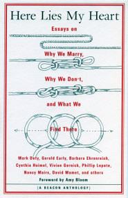 Here Lies My Heart (Essays on Why We Marry, Why We Don't, and What We Find There) by Amy Bloom, 9780807062173