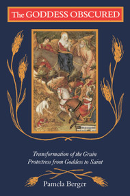 Goddess Obscured (Transformation of the Grain Protectress from Goddess to Saint) by Pamela C. Berger, 9780807067239