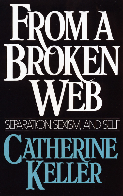 From a Broken Web (Separation, Sexism, and Self) by Catherine Keller, 9780807067437