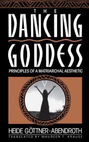 Dancing Goddess (Principles of a Matriarchal Aesthetic) by Heide Gottner-Abendro, Maureen T. Krause, 9780807067536
