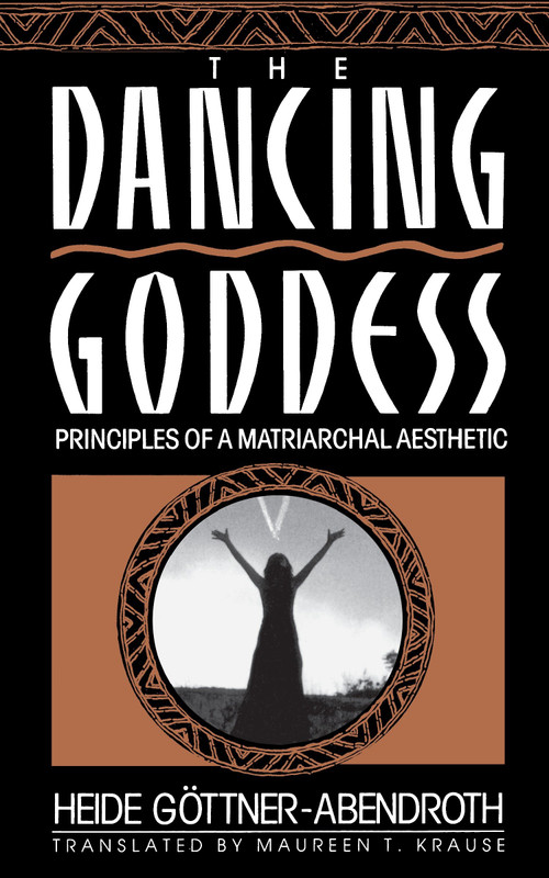 Dancing Goddess (Principles of a Matriarchal Aesthetic) by Heide Gottner-Abendro, Maureen T. Krause, 9780807067536